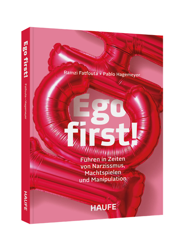 Ego first!: F&uuml;hren in Zeiten von Narzissmus, Machtspielen und Manipulation